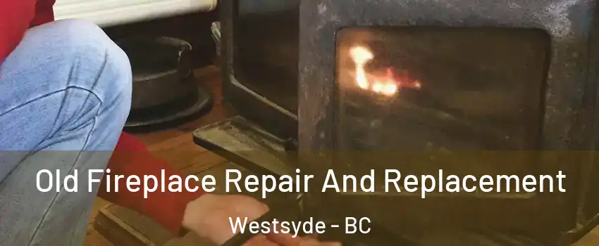  Old Fireplace Repair And Replacement Westsyde - BC
