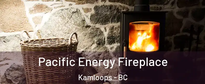  Pacific Energy Fireplace Kamloops - BC