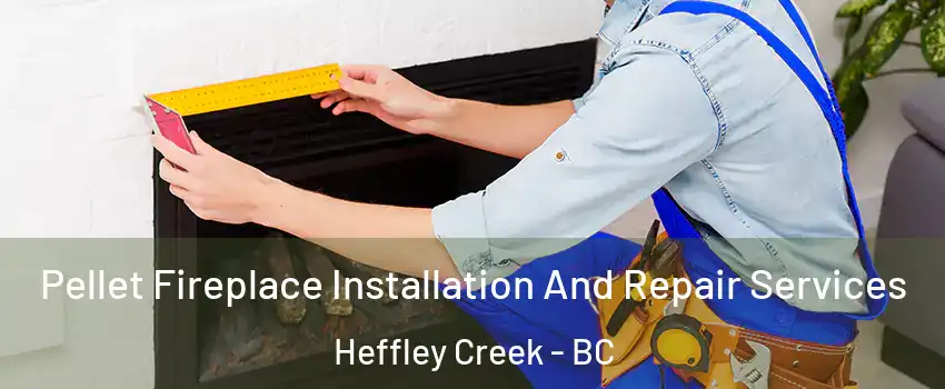  Pellet Fireplace Installation And Repair Services Heffley Creek - BC