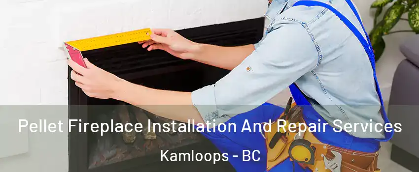  Pellet Fireplace Installation And Repair Services Kamloops - BC