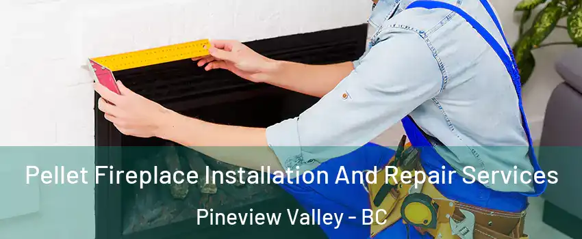  Pellet Fireplace Installation And Repair Services Pineview Valley - BC