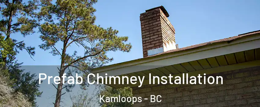  Prefab Chimney Installation Kamloops - BC