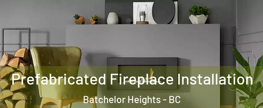  Prefabricated Fireplace Installation Batchelor Heights - BC