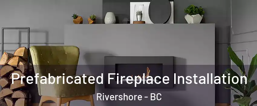  Prefabricated Fireplace Installation Rivershore - BC