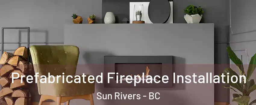  Prefabricated Fireplace Installation Sun Rivers - BC