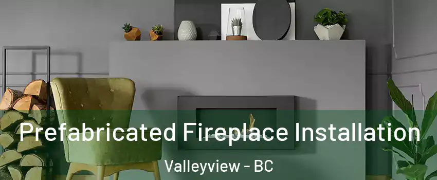  Prefabricated Fireplace Installation Valleyview - BC