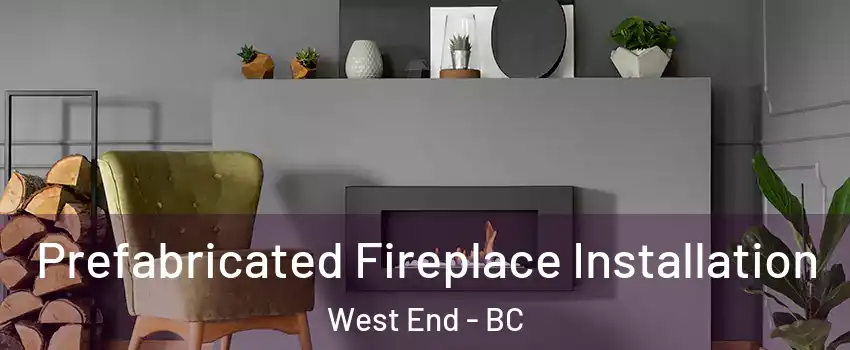  Prefabricated Fireplace Installation West End - BC