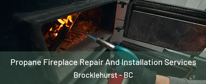 Propane Fireplace Repair And Installation Services Brocklehurst - BC