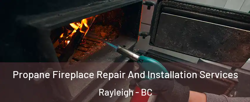Propane Fireplace Repair And Installation Services Rayleigh - BC