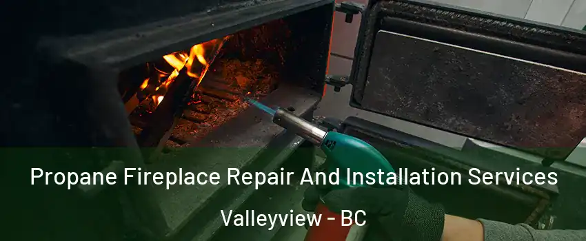 Propane Fireplace Repair And Installation Services Valleyview - BC