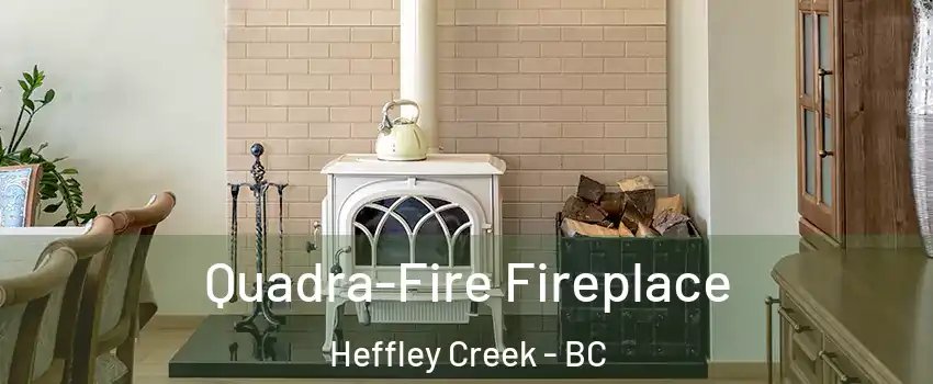  Quadra-Fire Fireplace Heffley Creek - BC