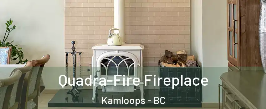  Quadra-Fire Fireplace Kamloops - BC