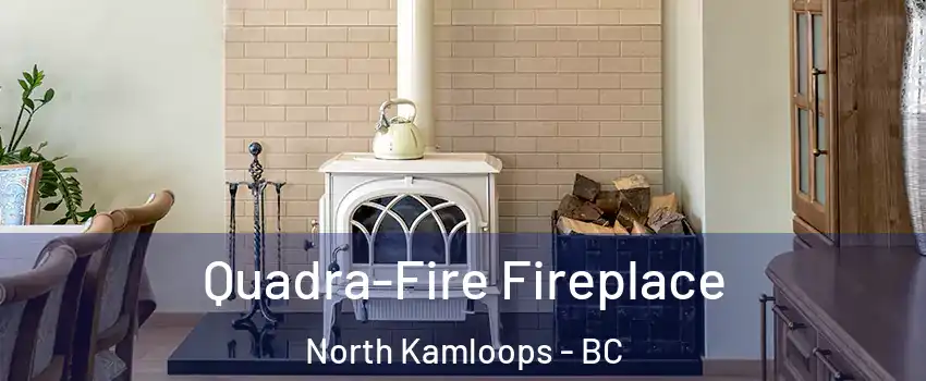  Quadra-Fire Fireplace North Kamloops - BC