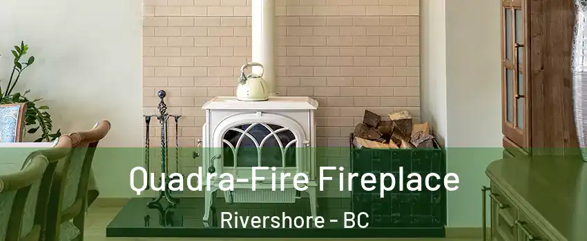 Quadra-Fire Fireplace Rivershore - BC