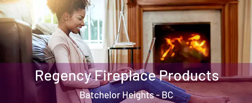  Regency Fireplace Products Batchelor Heights - BC