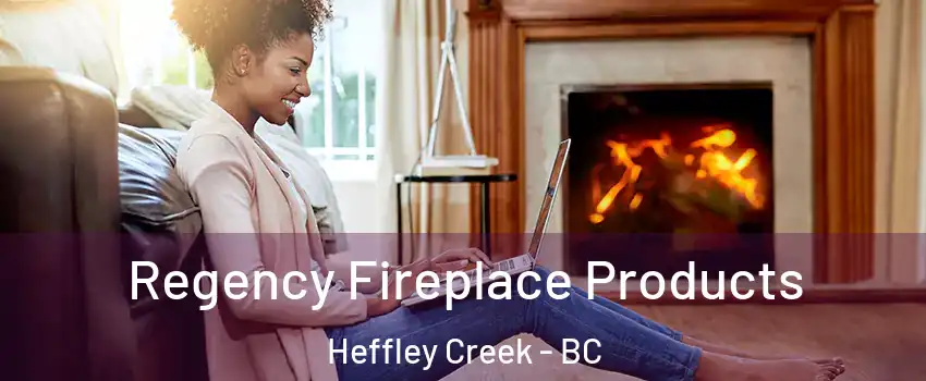  Regency Fireplace Products Heffley Creek - BC