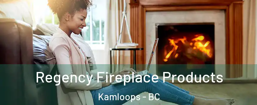  Regency Fireplace Products Kamloops - BC