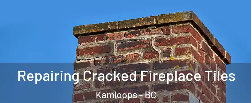  Repairing Cracked Fireplace Tiles Kamloops - BC
