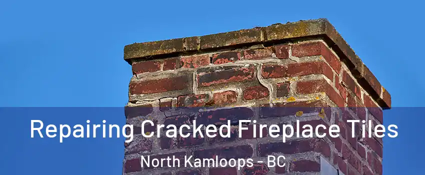  Repairing Cracked Fireplace Tiles North Kamloops - BC