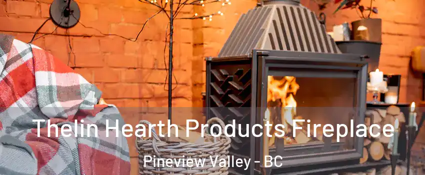  Thelin Hearth Products Fireplace Pineview Valley - BC