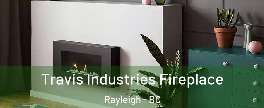  Travis Industries Fireplace Rayleigh - BC