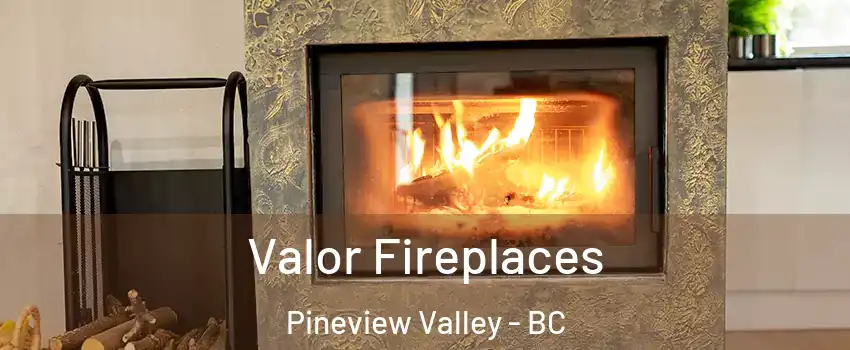 Valor Fireplaces Pineview Valley - BC