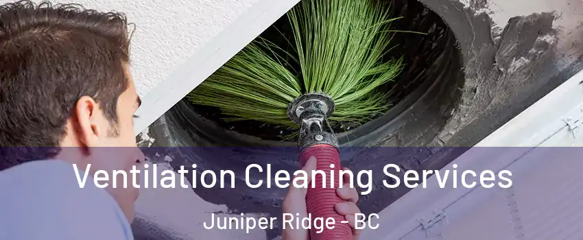  Ventilation Cleaning Services Juniper Ridge - BC