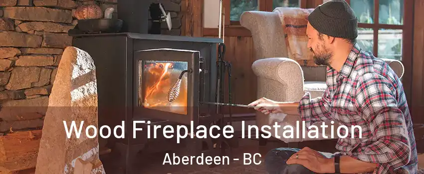  Wood Fireplace Installation Aberdeen - BC