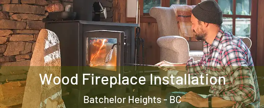  Wood Fireplace Installation Batchelor Heights - BC