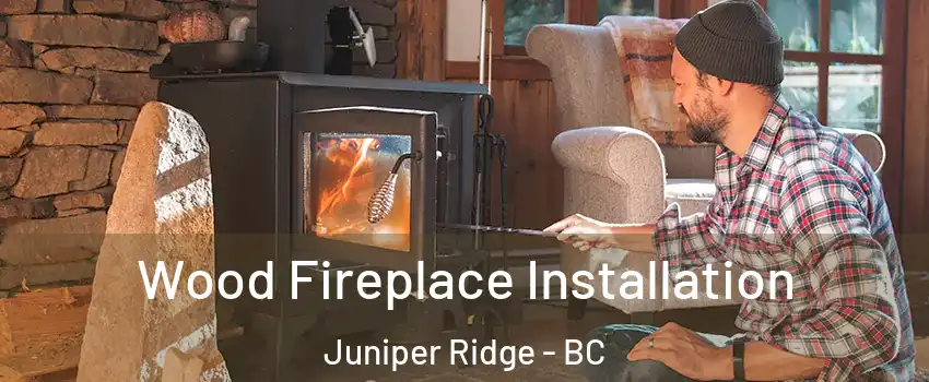  Wood Fireplace Installation Juniper Ridge - BC