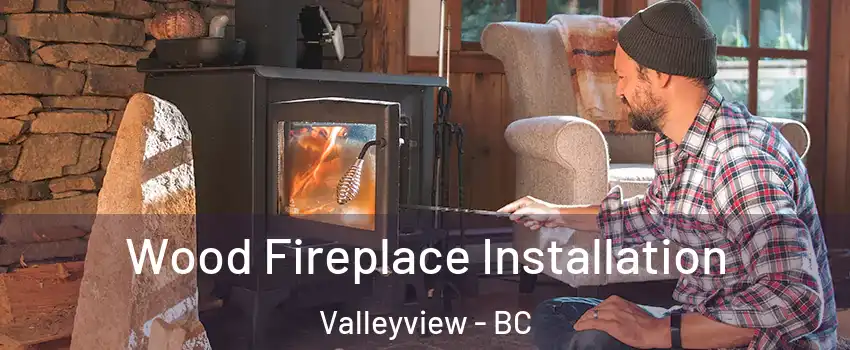  Wood Fireplace Installation Valleyview - BC