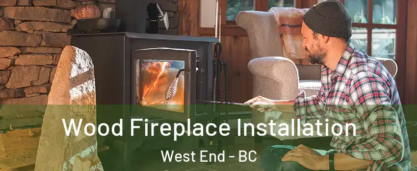  Wood Fireplace Installation West End - BC