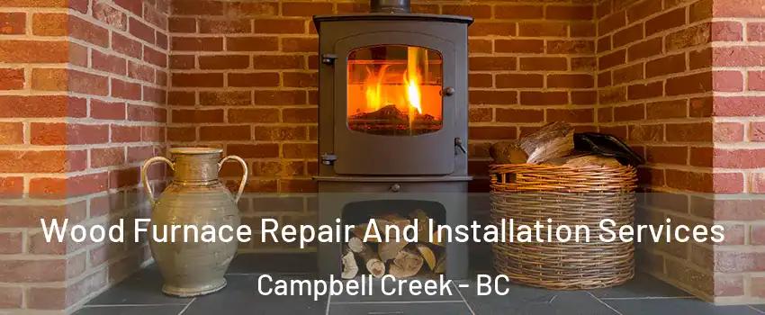  Wood Furnace Repair And Installation Services Campbell Creek - BC