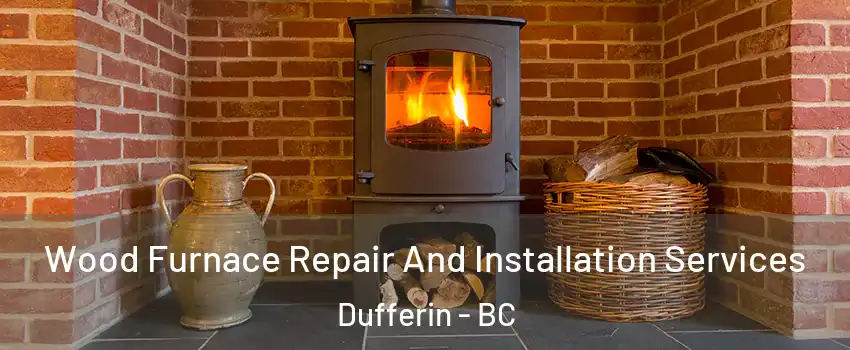  Wood Furnace Repair And Installation Services Dufferin - BC
