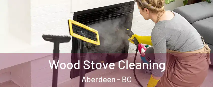  Wood Stove Cleaning Aberdeen - BC