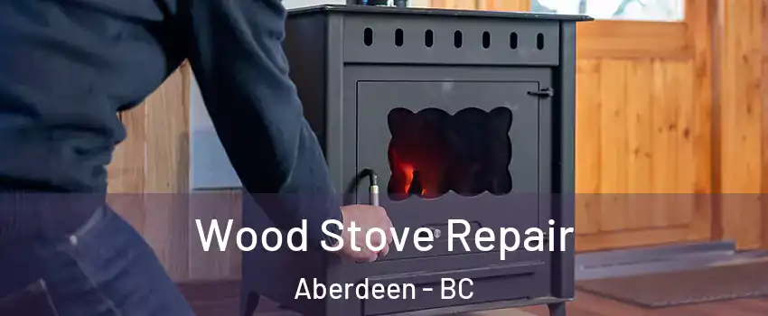  Wood Stove Repair Aberdeen - BC