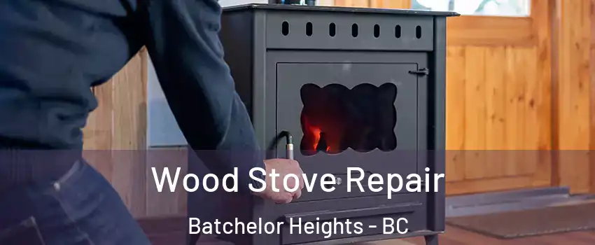  Wood Stove Repair Batchelor Heights - BC