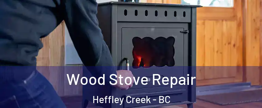  Wood Stove Repair Heffley Creek - BC