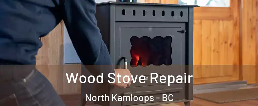  Wood Stove Repair North Kamloops - BC