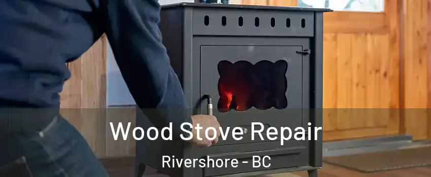  Wood Stove Repair Rivershore - BC